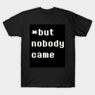 But Nobody Came T-Shirt